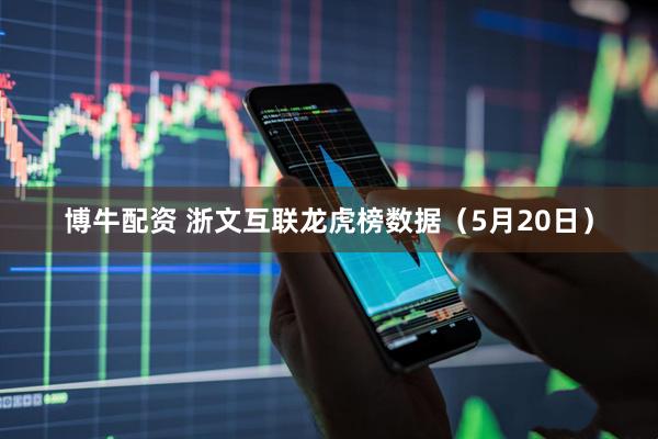 博牛配资 浙文互联龙虎榜数据（5月20日）
