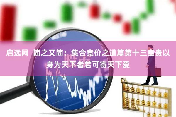 启远网  简之又简：集合竞价之道篇第十三章贵以身为天下者若可寄天下爱